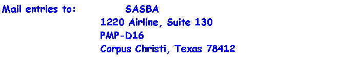 Text Box: Mail entries to:  		SASBA				1220 Airline, Suite 130				PMP-D16				Corpus Christi, Texas 78412