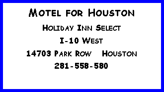 Text Box: Motel for HoustonHoliday Inn SelectI-10 West14703 Park Row   Houston281-558-580 