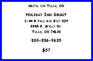 Text Box: Motel for Tulsa, OKHoliday Inn SelectI-44 & Yale Ave.Exit 2295000 E. Skelly Dr. Tulsa, OK 74135800-836-9635$57