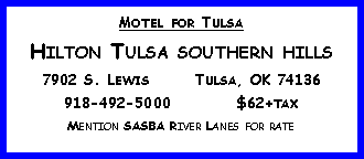 Text Box: Motel for TulsaHilton Tulsa southern hills7902 S. Lewis       Tulsa, OK 74136918-492-5000          $62+taxMention SASBA River Lanes for rate