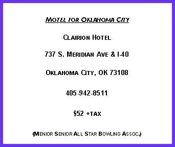 Text Box: Motel for Oklahoma CityClairion Hotel737 S. Meridian Ave & I-40Oklahoma City, OK 73108405-942-8511$52 +tax(Menior Senior All Star Bowling Assoc.)